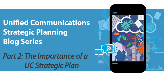 Unified Communications Strategic Planning [Part 2]: The Importance of a UC Strategic Plan