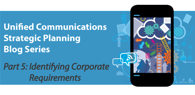 Unified Communications Strategic Planning [Part 5]: Identifying Corporate Requirements