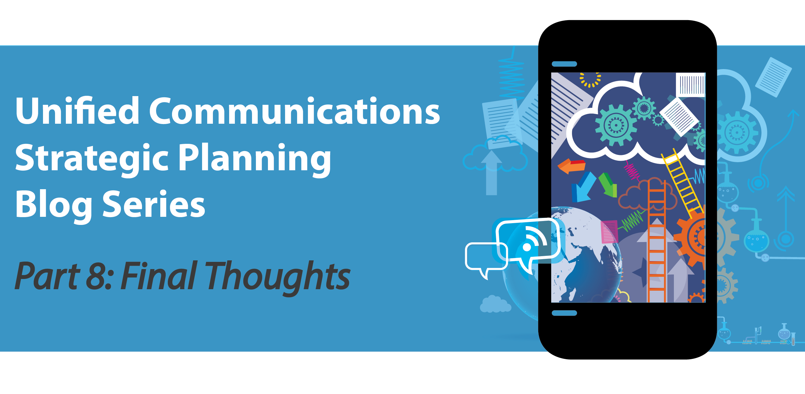 Unified Communications Strategic Planning [Part 8]: Final Thoughts